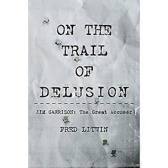 Sur la piste de l’illusion : Jim Garrison : le grand accusateur