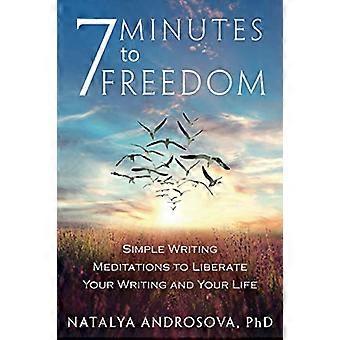 7 Minuten zur Freiheit: - einfache Schreibmeditationen - um dein Schreiben - und dein Leben zu befreien