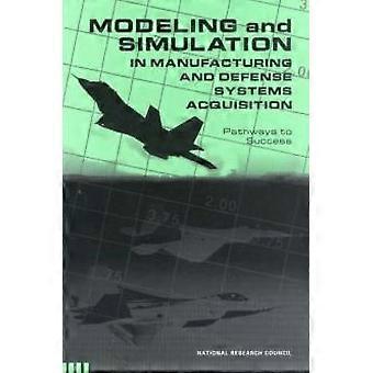 Modeling And Simulation In Manufacturing And Defense Acquisition - Committee on Modeling and Simulation Enhancements for 21st Century Manufacturing an