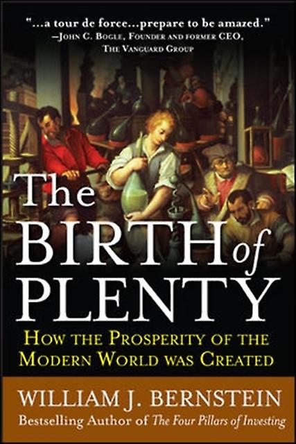 The Birth Of Plenty How The Prosperity Of The Modern Work Was Created by William Bernstein Paperback