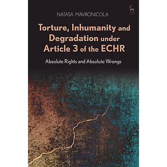 Tortura, desumanidade e degradação nos termos do Artigo 3 da CEDH - Direito absoluto - Mavronicola, Natasa