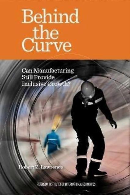 Behind The Curve  Can Manufacturing Still Provide Inclusive Growth by Robert Lawrence Paperback