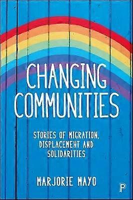 Changing Communities - Stories of Migration Displ acement and Solidarities