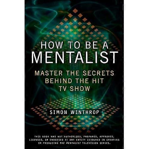 How to Be a Mentalist: Master the Secrets Behind the Hit TV Show