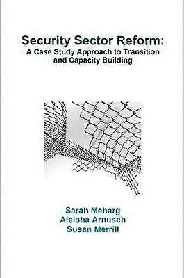 Security Sector Reform: A Case Study Approach to Transition and Capacity Building