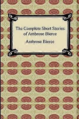 The Complete Short Stories of Ambrose Bierce