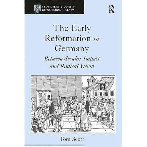 Early Reformation in Germany : between Secular Impact and Radical Vision