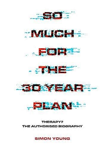 So Much For The 30 Year Plan: Therapy? The Authorised Biography
