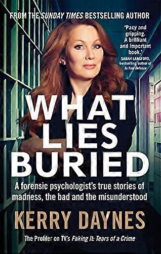 What Lies Buried: A forensic psychologists true stories of madness the bad and the misunderstood