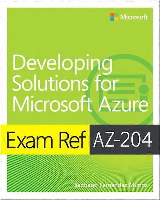Exam Ref Az204 Developing Solutions For Microsoft Azure by Santiago Munoz Paperback