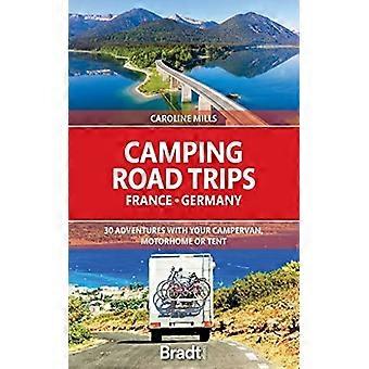 Camping Road Trips Ranska ja Saksa: 30 seikkailua asuntoauton, matkailuauton tai teltan kanssa (Bradtin matkaoppaat (muut oppaat))
