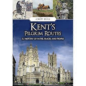 Kents Pilgrim Routes A History of Paths Places and People
