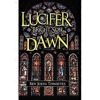 Lucifer Bright Son Of The Dawn - Rev John Thwaytes - Hardcover - English Book - History