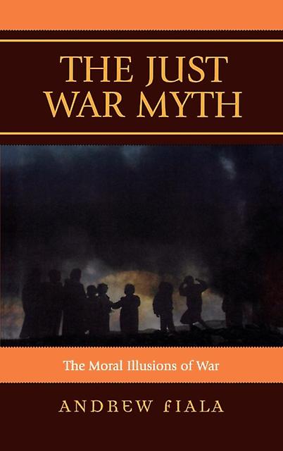The Just War Myth by Andrew Fiala Paperback Book