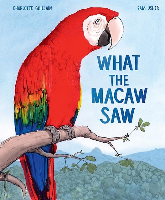 What The Macaw Saw by Charlotte Guillain Hardback Book