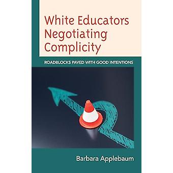 White Educators Negotiating Complicity Roadblocks Paved With Good Intentions - Barbara Applebaum