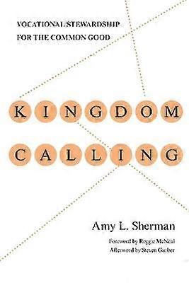 Kingdom Calling Vocational Stewardship for the Common Good