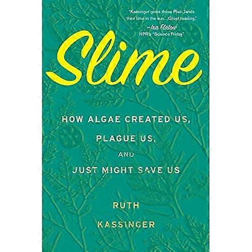 Slime: How Algae Created Us, Plague Us, and Just Might Save Us