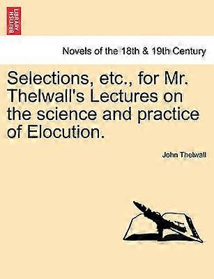 Selections etc for Mr Thelwall's Lectures on the science and practice of Elocution