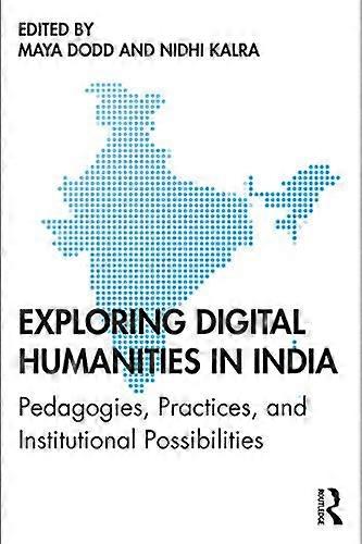 Exploring Digital Humanities in India: Pedagogies Practices and Institutional Possibilities