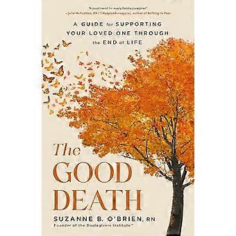 Good Death : a Guide for Supporting Your Loved One Through the End of Life