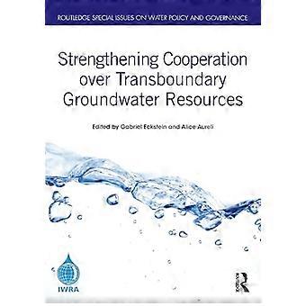 Stärkung der Zusammenarbeit im Bereich grenzüberschreitender Grundwasserressourcen (Routledge-Sonderausgaben zu Wasserpolitik und -verwaltung)