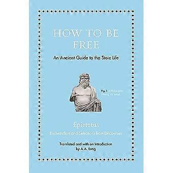 Wie man frei ist: Ein alter Leitfaden für das stoische Leben (Ancient Wisdom for Modern Readers)