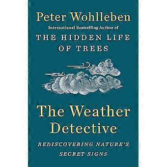 Der Wetter-Detektiv: Die Wiederentdeckung der Natur geheime Zeichen