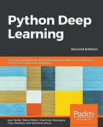Python Deep Learning  -   - Second Edition: Exploring  - deep learning techniques  - and neural network  - architectures with PyTorch,  - Keras, and T