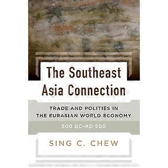 The Southeast Asia Connection Trade and Polities in the Eurasian World Economy 500 BC AD 500
