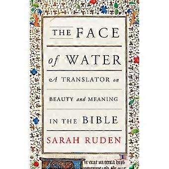 The Face Of Water A Translator On Beauty And Meaning In The Bible - Sarah Ruden