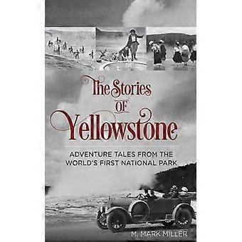 The Stories Of Yellowstone Adventure Tales From The World's First National Park - M. Mark Miller - Paperback - English Book - History