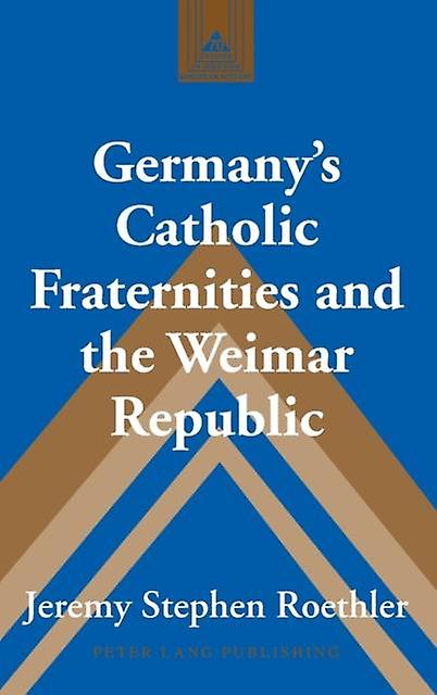 Germanys Catholic Fraternities And The Weimar Republic by Jeremy Stephen Roethler Paperback Book