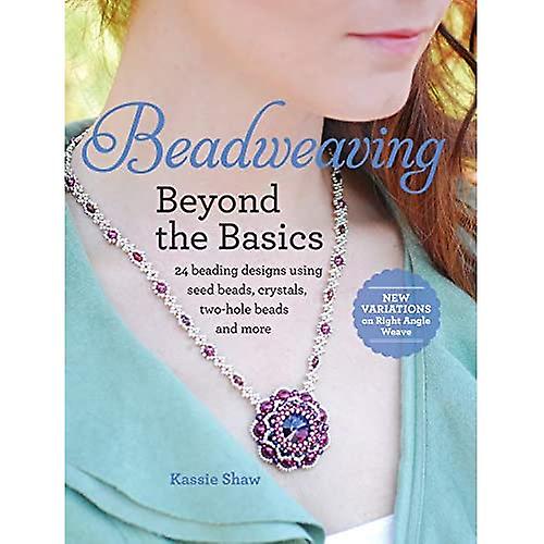 Beadweaving Beyond the Basics: 24 beading designs using seed beads, crystals, two-hole beads and more