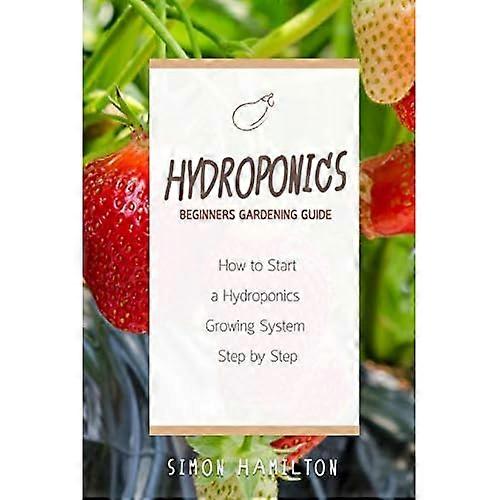 Hydroponics Beginners Gardening Guide: How to Start a Hydroponics System Step by Step