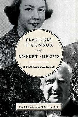 Flannery O`Connor and Robert Giroux - A Publishing Partnership
