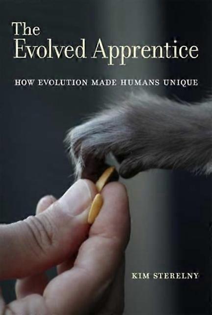 The Evolved Apprentice How Evolution Made Humans Unique - Kim Sterelny