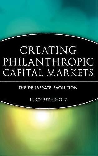 Creating Philanthropic Capital Markets: The Deliberate Evolution