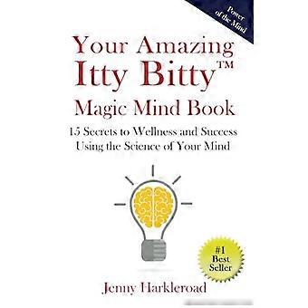 Votre incroyable livre sur l’esprit magique Itty Bitty(TM) : 15 secrets pour le bien-être et le succès en utilisant la science de votre esprit
