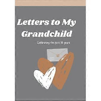 Letters to My Grandchild: Celebrating the first 18 years