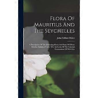 Flora of mauritius and the seychelles a description of the flowering plants and ferns of those islands. published under the authority of the colonial 