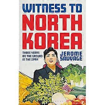 Witness to North Korea Three Years on the Ground in the DPRK