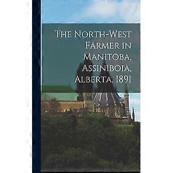 The North-west Farmer In Manitoba Assiniboia Alberta 1891 Microform - Anonymous - Paperback - English Book - History