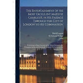 The Entertainment Of His Most Excellent Majestie Charles Ii In His Passage Th - John 1600-1676 Ogilby - Paperback - English Book - History