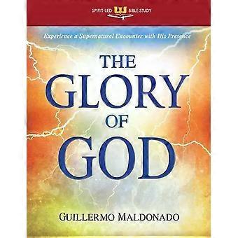 Glory Of God Experience A Supernatural Encounter With His Presence Stand Alone B - Guillermo Maldonado