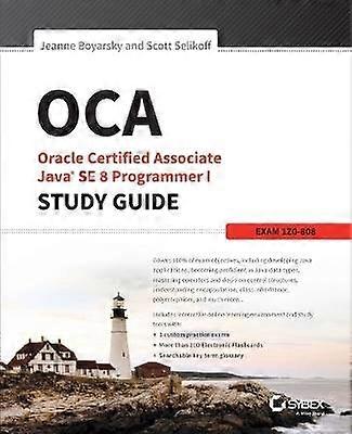 OCA: Oracle Certified Associate Java SE 8 Programmer I Study Guide