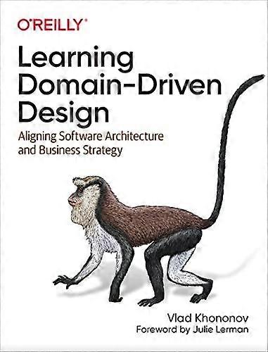 Learning Domain-Driven Design: Aligning Software Architecture and Business Strategy