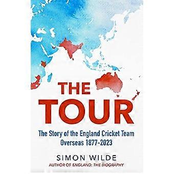 The Tour: The Story of the England Cricket Team Overseas 1877-2022