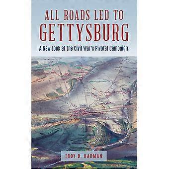 Todos os Caminhos Levavam a Gettysburg: Uma Nova Análise da Batalha Decisiva da Guerra Civil - Troy D. Harman - Capa Dura - Livro em Inglês - História