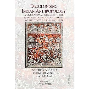 Decolonising Indian Anthropology A Civilisational Approach to the Inter Relationship Among People of the Forests Hills and Plains